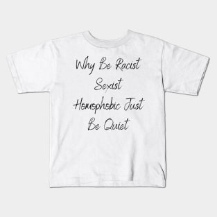 Why Be Racist Sexist Homophobic Just Be Quiet Kids T-Shirt